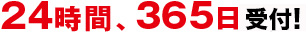 24時間、365日対応!