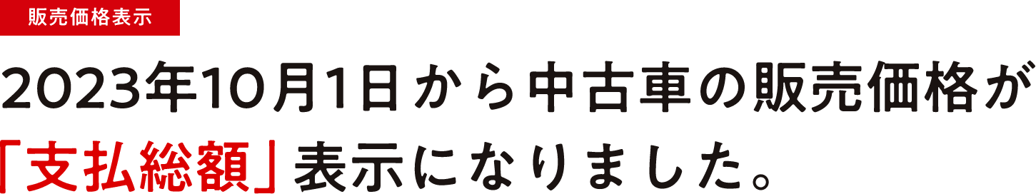 【販売価格表示】2023年10月1日から中古車の販売価格が「支払総額」表示になりました。